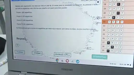 Manana esti organzando uma lesta que terá um total de 16 mesas para os convidados se-enjarem. Aop
procurar o buffe
que tari os salgadrhos este informou que trabaha com quatro possiveis pacotes:
Pacde 1:350 solputirhos
Pacote 1: 420 salgadnhos
Pacote Tr 480 salgadnhos
Pactre 10,660 salgudinhos
numero de salgadinhos por mesa seja o mesmo, sem sobras ou faltas, ela deve escolher o pacote
Resposta:
A