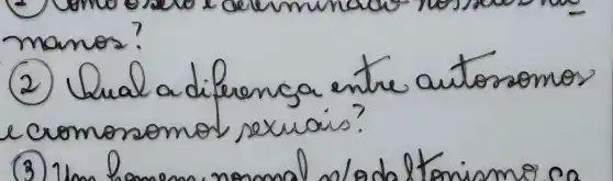 manos?
(2) Qual a diferenca entre autorzomos e cromorzomos sexuais?