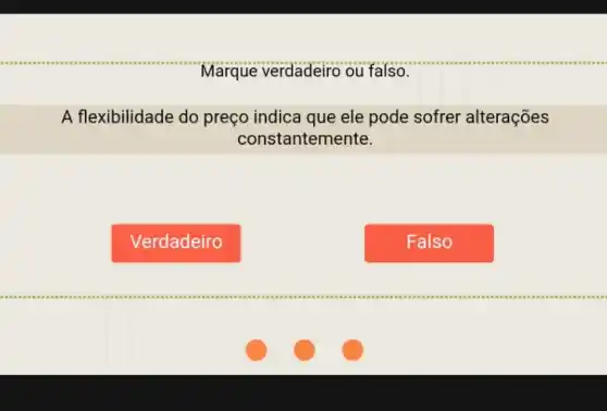 Marque verdadeiro ou falso.
A flexibilidade do preço indica que ele pode sofrer alterações
con stantemente.