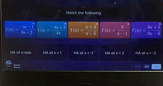 Match the following
f(x)=(-3x-1)/(3x+2)
f(x)=(-8x+3)/(4x)
f(x)=(x+4)/(x-5)
f(x)=(6)/(x-1)
f(x)=(6x+1)/(3x-5)
HA at x-axis
HA at x=1
HA at x=-1
HA at x=2
HA at x=-2