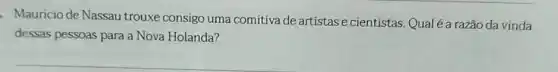 Mauricio de Nassau trouxe consigo uma comitiva de artistase cientistas. Qualéa razão da vinda
dessas pessoas para a Nova Holanda?