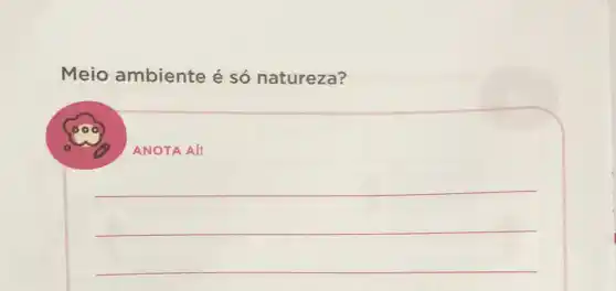 Meio ambiente é só natureza?
ANOTA AI!
__