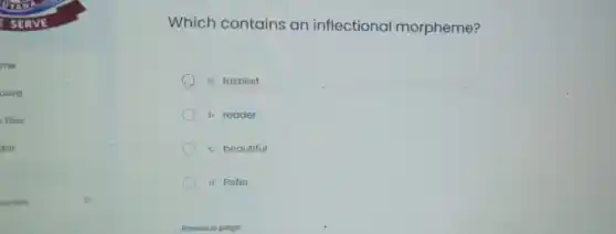 me
oard
files
dar
Which contains an inflectional morpheme?
a. tastiest
b. reader
c. beautiful
d. Peter