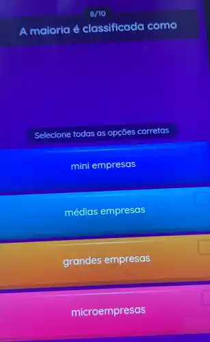 microempresas
A maioria é classificada como
Selecione todas as opçōes corretas
mini empresas
médias empresas
grandes empresas