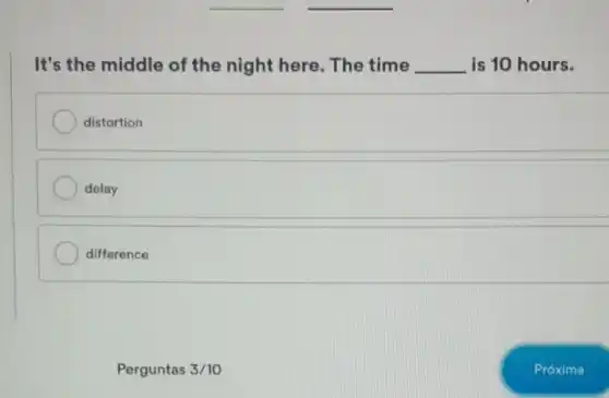 It's the middle of the night here. The time __ is 10 hours.
distortion
delay
difference