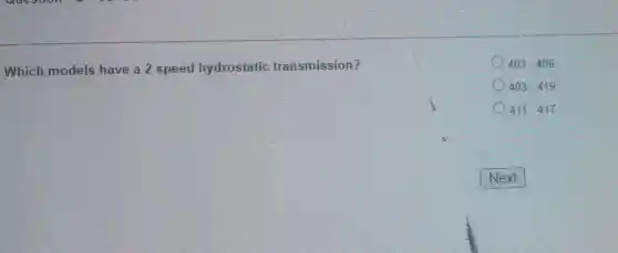 Which models have a 2 speed hydrostatic transmission?
403-409
403-419
411-417