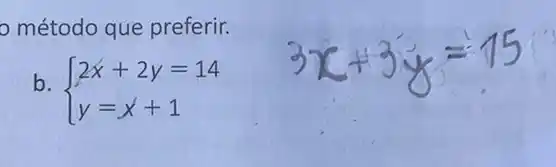 método que preferir.
b.  ) 2x+2y=14 y=x+1