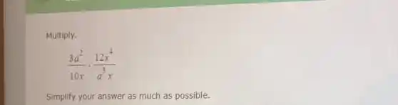Multiply.
(3a^2)/(10x)cdot (12x^4)/(a^3)x
Simplify your answer as much as possible.
