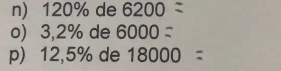 n) 120%  de 6200=
3,2%  de 6000approx 
p) 12,5%  de 18000