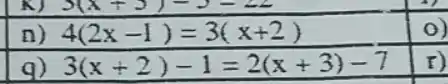 n) 4(2x-1)=3(x+2)
0)
3(x+2)-1=2(x+3)-7
F)