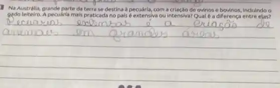 Na Austrália, grande parte da terra se destina a pecuária, com a criação de ovinos e bovinos, Incluindo
gado leitelro. A pecuárla mals praticada no pais é extensiva ou intensiva? Qual é a diferenca entre elas?
__
do