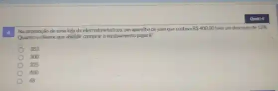 Na promoção de uma loja de eletrodomésticos um aparelho de som que custava
RS400,00 teve um desconto de 12% .
Quantoo cliente que decidir comprar o equipamento pagara?
352
300
325
480
48