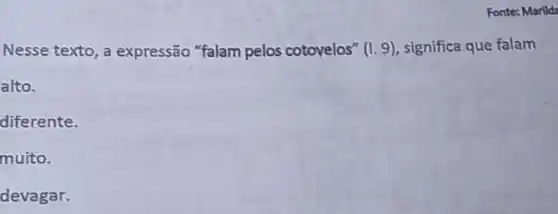 Nesse texto, a expressão "falam pelos cotovelos" (1.9) significa que falam
alto.
diferente.
muito.
devagar.