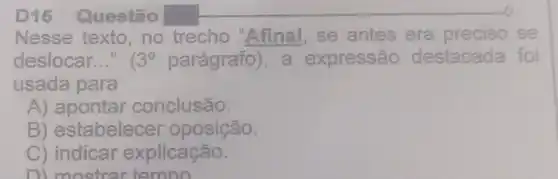 Nesse texto no trecho "Afinal, se antes era se
deslocar __ 3^circ  parágrafo , a expressão destacada foi
usada para
A) apontar conclusão.
B) estabelecer oposição.
C) indicar explicação.
Di mostra temoo