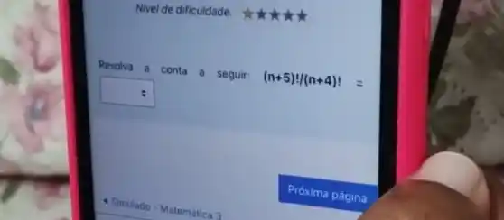 Nivel de dificuldade:
Resolva a conta a seguir:
(n+5)!/(n+4)!=
square