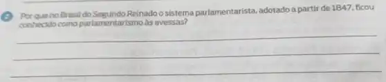 no Brasil do Reinado o sistema parlamentarista adotado a partir de 1847, ficou
conhecido como parlamentarismo às avessas?
__