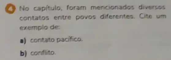 A No capítulo foram mencionados diversos
contatos entre povos diferentes Cite um
exemplo de:
a) contato pacifico.
b) conflito.