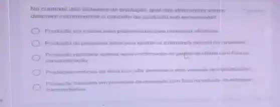 No contexto dos sistemas de produção qual das alternativas abai) o
descreve corretamente o conceito de produção sob encomenda?
Produção em massa itens padronizados para maximizar eficiència
Produçǎo de pequenos lotes para ajustar-se a demanda sazonal doil produtos
realizada apenas apos confirmação do pedido do cliente nom foco na
personalização
Produclio continua de itens com alta demanda e sem variação de empecificacilo
Produclio baseada em previsóes de demanda, com foco na reducac de estoques
intermediarios
- 0 pontos