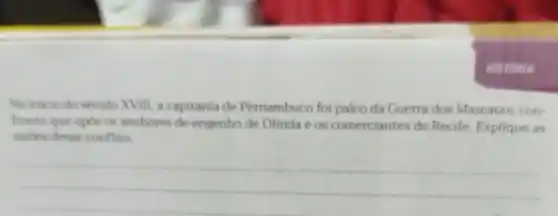 No inicio do seculo XVIII, a capitania de Pernambuco foi palco da Guerra dos Mascates, con-
Tronto que opos os senhores de engenho de Olinda e os comerciantes de Recife. Explique as
razbes desse conflito
__