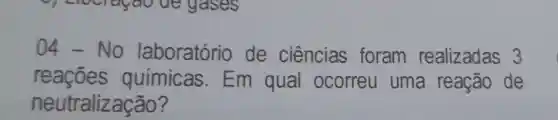 No laboratório de ciências foram realizadas 3
reações químicas.Em qual ocorreu uma reação de
neutralização?