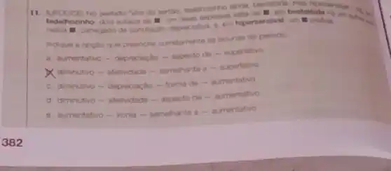 No periodo "Vin do solving
II camegado de conotactio
Indique a cocilo que preunche comstamento an lacunat do periodo
a. aumentativo-diprociaçdo - aspecto de nupertativo
X diminutivo- afetividad - semehante a- superiativo
c. diminutivo-depreciacio - forma de -aumentativo
d. diminutivo-afetividade - impecto de -mumentativo
a. aumentativo- ironia - temelhante a -aumentativo