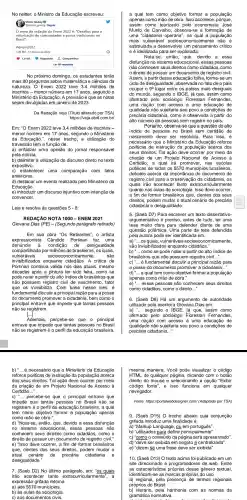 No twitter, o Ministro da Educaçãc escreveu:
Victor Godoy (1)
tema da redação do Enem 2022 é: "Desafios para a
1:49 PM - 13 de nov de 2022
No próximo domingo, os estudantes terão
mais 90 perguntas sobre da
natureza . O Enem 2022 teve 3,4 milhões de
inscritos - menor número em 17 anos, segundo c
Ministério da Educação. A previsão é que as notas
sejam divulgadas em janeiro de 2023.
Da Redação Veja (Titulo alterado por TSA)
https://veja.abril.com.br/
Em: "O Enem 2022 teve 3,4 milhões de inscritos -
menor número em 17 anos , segundo o Ministério
da Educação I.", nesse trecho ,a utilização do
travessão tem a função de
a) enfatizar uma opinião do jornal responsável
pela notícia.
b) delimitar a utilização do discurso direto no texto
expositivo.
c)estabelecer uma comparação com fatos
anteriores.
d) destacar um evento realizado pelo Ministério da
Educação.
e) introduzir um discurso injuntivo com intenção de
convencer.
Leia e resolva às questōes 5-8:
RED AGÃO NOTA 1000-ENEM 2021
Giovana Dias (PE) - (Segundo parágrafo retirado)
Em sua obra "Os Retir artista
expressionista Cândido Portinar faz uma
denúncia à condicão de desigualdade
compartilhada por milhões de brasileiros, o s quais,
invisibilizados enquanto cida crítica de
vulneráveis socioec onomicamente.	são
Portinari continua válida nos dias atuais, mesmo
décadas após a pintura ter sido feita, como se
pode notar a partir do alto indice de brasileiros que
não possuem registrc civil de nascimento, fator
que os invisibiliza. Com base nesse viés, é
fundamental discutir a principa I razão para a posse
do document promover a cidadania, bem como o
principal entrave que impede que tantas pessoas
não se registrem.
[...]
Ademais , percebe-se que 0 principal
entrave que impede que tantas pessoas no Brasil
não se registrem é o perfil da educação brasileira,
b) "... é necessário que o Ministério da Educação
reforce políticas de instrução da população acerca
dos seus direitos Tal ação deve ocorrer por meio
da criação de um Projeto Nacional I de Acesso à
Certidão __
c) __ percebe-se que o principal entrave que
impede que tantas pessoas no Brasil não se
registrem é o perfil da educação brasileira, a qual
tem como objetivo formar a população apenas
como mão de obra."
d) "Nota-se, então , que, devido a essa disfunção
no sistema educaciona II, essas pessoas não
conhecem seus direitos como cidadãos, como o
direito de possuir um documento de registro civil."
e) "Isso deve ocorrer, a fim de formar brasileiros
que, cientes dos seus direitos , podem mudar o
atual cenário de precária cidadania
desigualdade."
7. (Saeb D2) No último parágrafo , em: "os quais
irão acontece tanto extracurricularmente", a
expressão grifada retoma
a) aos 5570 municípios.
b) às aulas de sociologia.
c) aos civis.
a qual tem como objetio formar a população
a de obra. Isso acontece, porque,
a economista José
Murilo de C a -se a formação de
uma na qual a população
mais vulneráel socioeconomicamente nào é
estimulada um crítico
e é idealizada para ser explorada.
Nota-se, então devido a essa
disfunção no sistema educacic nal, essas pessoas
não seus direitos como cidadãos, como
direito de possuir um documento de registro civil.
Assim, a partir dessa educaçã o falha, forme-se um
ciclo de desigualdade , observada no fato de o país
ocupar o 90 lugar entre os países mais desiguais
do mundo , segundo o IBGE , já que, assim como
afirmado pelo sociólog ) Florestan Fernandes,
uma nação com uma educaç@io de
qualidade não sujeitaria seu povo a condições de
precária cidadania , como a observada a partir do
alto número de pessoas sem registro no país.
Portanto, observa -se que a questão do alto
indice de pessoas no Brasil sem certidão de
nascimento deve ser resolvida . Para isso, é
necessário que o Ministério da Educação reforce
politicas de instrução da população acerca dos
seus direitos. Tal ação deve ocorrer por meio da
criação de um Projeto Nacional de Acesso à
Certidão, a qual irá promover,nas escolas
públicas de todos os 5570 municípios brasileiros,
debates acerca da importância do documento de
registro civil para a preservacão da cidadania, os
quais irão acontecer tanto extracurricularmente
quanto nas aula s de sociologia . Isso deve ocorrer,
a fim de formar brasileiros que , cientes dos seus
direitos, podem mudar o atual cenário de precária
cidadania e desigualdade.
5. (Saeb D7) Para escrever um texto dissertativo-
argumentativo é preciso, antes de tudo, ter uma
tese muito clara para defender diante de uma
questão polêmica . Uma parte da tese defendida
pela autora pode ser identificada em:
a) __ os quais , vulneráveis socioeco nomicamente,
são invisibili:zados enquanto cidadãos."
b) __ como se pode notar a partir do alto indice de
brasileiros que não possuem registro civil..."
c) __ é fundamental discutir a principal I razão para
a posse do docume nto promover 'a cidadania..."
qual tem como objetivo formar a população
apenas como mão de obra."
e) "...essas pessoas não conhecem seus direitos
como cidadãos como o direito __
6. (Saeb D8) Há um de autoridade
utilizado pela escritora Giovana Dias em:
a) "...segundo o IBGE, já que , assim como
afirmado pelo sociólog o Floresta n Fernandes,
uma nação com acesso a uma educação de
qualidade não sujeitaria seu povo a condições de
precária cidadania __
mesma maneira. Você pode visualizar o código
HTML de qualquer página, clicando com o botão
direito do mouse a opção "Exibil
código fonte funciona em qualquer
navegador.
Fonte: https com/(Adaptado por TSA)
9. (Saeb D15)O trecho abaixo cuja conjunção
grifada introduz uma finalidade é:
a) "Markup Language, ou em português".
b) "utilizados para definir principalme nte".
c) "como o conteúdo da página será apresentado".
d) "deve ser exibida em negrito e centralizada".
e) "dizem se uma frase deve ser exibida".
10.(Saeb D13)O texto acima foi publicado em um
site direcionado a programa idores de web. Entre
as próprias desse gênero textual,
identificam-se as marcas próprias do uso
a) regional, pela presença de termos regionais
próprios do Brasil.
b) literário, pela harmonia com as normas da
gramática normativa.