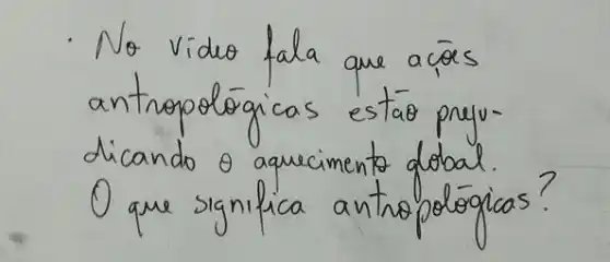 No viduo fala que açós antropológicas estão prejudicando theta aquecimento global. O que significa antropológicas?