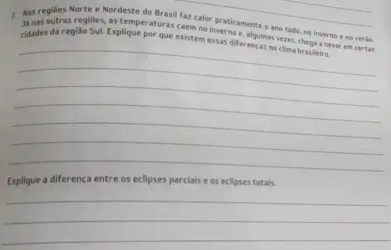 Nordeste do
__
Já nas outras regiōes, as temperaturas caem no inverno e, algumas vezes, chega a nevar em certas
e no verão.
__
Explique a diferença entre os eclipses parciais e os eclipses totais.
__