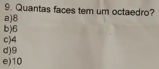 ntas fac es tem um oc taedro?
a)8
b)6
C)4
d) 9
e) 10