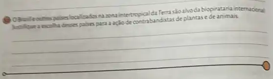 O Brasil e outros paises localizados na zona intertropical da Terra são alvo da biopirataria internacional Justifique a escolha desses paises para a açäo de contrabandistas de plantas e de animais.