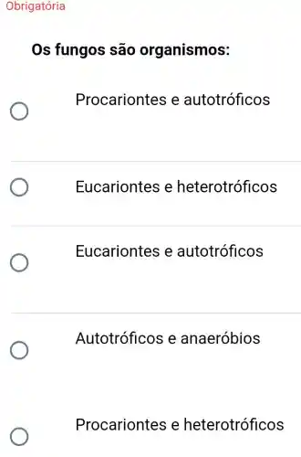 Obrigatória
Os fungos são organismos:
Procariontes e autotróficos
Eucariontes e heterotróficos
Eucariontes e autotróficos
Autotróficos e anaeróbios
Procariontes e heterotróficos