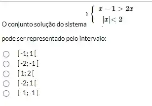 Oconjunto solução do sistema
 ) x-1gt 2x vert xvert lt 2 
pode ser representado pelo intervalo:
]-1;1[
]-2;-1[
1;2[1;2[
]-2;1[
]-1;-1[