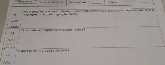 OLAE STA
-ENGE NHE inoo utino ZIUN TOR"
square 
As migrações acontecem desde o homem das cavernas
intensas. Cite e
explique um tipo de migração interna.
__
square 
Explique as migrações sazonais.
2"Ano: 5,0/EJA 2:10,0
Pontos Obtidos: __