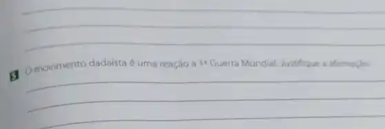 __
a Omovimento dadaísta é uma reação a 1^a Guerra Mundial Justifique a afirmação.
__