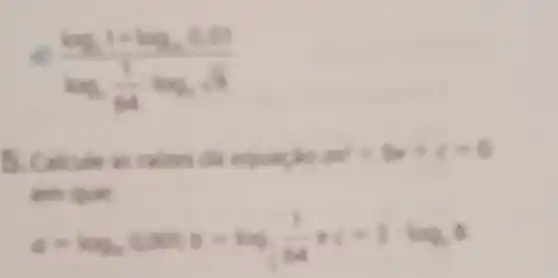 a. on
ar^2+bx+c=0
em que
a=log_(b)cosb=log(1)/(at)+(-1)log_(a)t