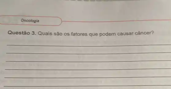 Oncologia
Questão 3. Quais são os fatores que podem causar câncer?
__