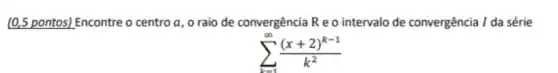 ontos) Encontre o centro a , o raio de convergência Reo intervalo de convergência I da série
sum _(k=1)^infty ((x+2)^k-1)/(k^2)