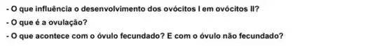 - Oque influência o desenvolvimento dos ovócitos Iem ovócitos II?
- 0 que é a ovulação?
- Oque acontece com o óvulo fecundado? E com o óvulo não fecundado?