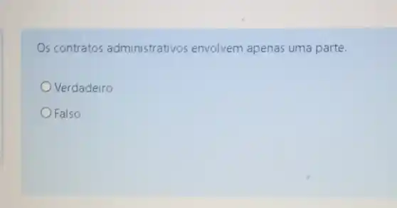 Os contratos administrativos envolvem apenas uma parte.
Verdadeiro
Falso