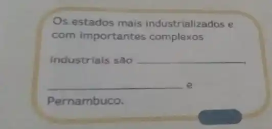 Os estados mais industrializados e
com importantes complexos
industriais são __
__ e
Pernambuco.