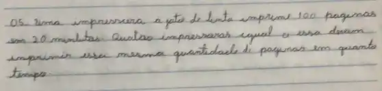 Os uma impressera a yote de tenta imprime 100 pagina em 20 minlutas. Quatro impresseras iqual a essa devem imprimir essa mesma quantidade di pagimas em quant tempo.