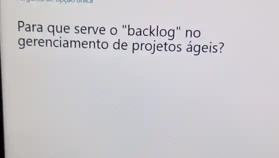 Pa serve o "backlog" no
gerencia mento de projetos ágeis?