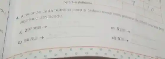 para fins didaticos.
cada numero para a ordem exata mais proxima da
Agarismo destacado.
indicada
a)
297468arrow 
__
c)
5237arrow 978arrow  d)
b)
94782arrow 
__