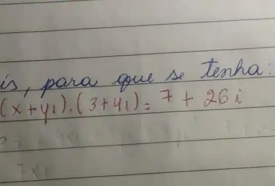 is, para que se tenha:
[
(x+y i) cdot(3+4 i)=7+26 i
]