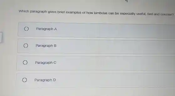 Which paragraph gives brief examples of how lambdas can be especially useful fast and concise?
Paragraph A
Paragraph B
Paragraph C
Paragraph D