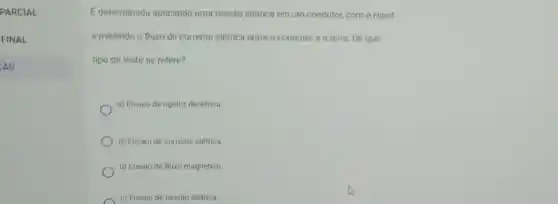 PARCIAL
FINAL
;ÁO
E determinada aplicando uma tensão elétrica em um condutor, com o Hipot
e medindo o fluxo de corrente elétrica entre o condutor e o terra De que
tipo de teste se refere?
a) Ensaio de rigidez dielétrica
d) Ensaio de corrente elétrica.
b) Ensaio de fluxo magnético
c) Ensaio de tensão elétrica.