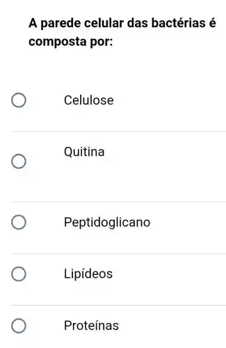 A parede celular das bactérias é
composta por:
Celulose
Quitina
Peptidoglicano
Lipídeos
Proteínas