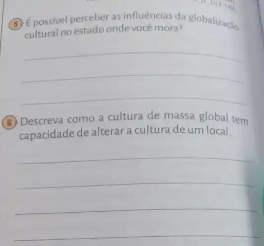 perceber as influências da globalização
cultural no estado onde você mora?
__
(6)escreva como a cultura de massa global tem
capacidade de alterar a cultura deum local.
__