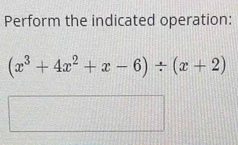 Perform the indicated operation:
(x^3+4x^2+x-6)div (x+2)
square