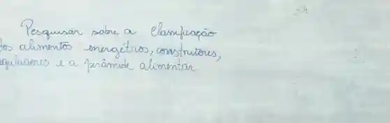 Pesquisar sobre a classificaçāo os alimentos: energétios, construtores, aguladores e a pirâmide alimentar.